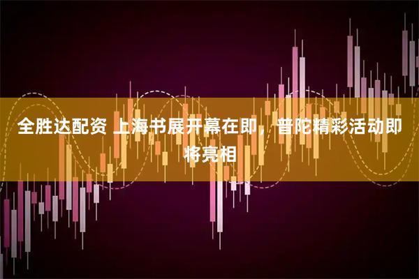 全胜达配资 上海书展开幕在即，普陀精彩活动即将亮相