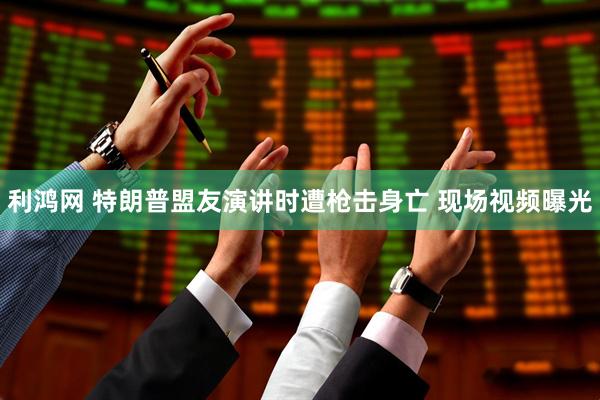 利鸿网 特朗普盟友演讲时遭枪击身亡 现场视频曝光