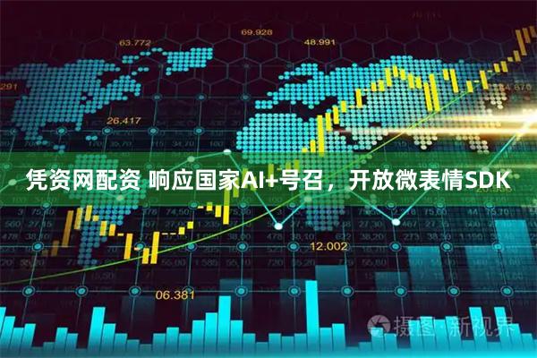 凭资网配资 响应国家AI+号召，开放微表情SDK